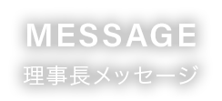 MESSAGE 理事長メッセージ テキスト